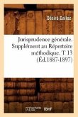 Jurisprudence Générale. Supplément Au Répertoire Méthodique. T 13 (Éd.1887-1897)