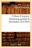 L'Alsace Française. Strasbourg Pendant La Révolution (Éd.1881)