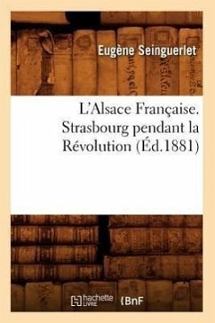 L'Alsace Française. Strasbourg Pendant La Révolution (Éd.1881) - Seinguerlet, Eugène