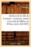 Archives de la Ville de Lectoure: Coutumes, Statuts Et Records Du Xiiime Au Xvime Siècle (Éd.1885)