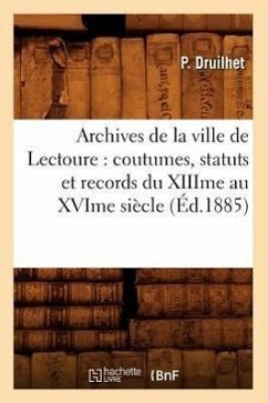 Archives de la Ville de Lectoure: Coutumes, Statuts Et Records Du Xiiime Au Xvime Siècle (Éd.1885) - Sans Auteur