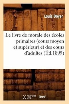 Le Livre de Morale Des Écoles Primaires (Cours Moyen Et Supérieur) Et Des Cours d'Adultes (Éd.1895) - Boyer L