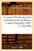Le Procès Dreyfus Devant Le Conseil de Guerre de Rennes (7 Août-9 Septembre 1899). T1 (Éd.1900)