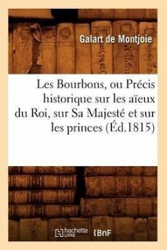 Les Bourbons, Ou Précis Historique Sur Les Aïeux Du Roi, Sur Sa Majesté Et Sur Les Princes (Éd.1815) - De Montjoie, Galart