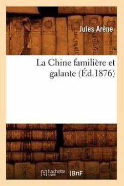 La Chine Familière Et Galante (Éd.1876) - Arène, Jules