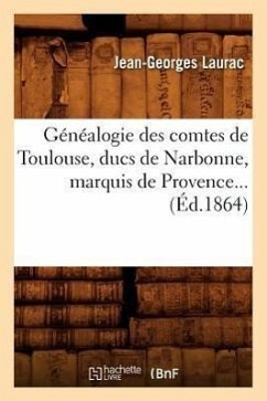 Généalogie Des Comtes de Toulouse, Ducs de Narbonne, Marquis de Provence (Éd.1864) - Laurac, Jean-Georges