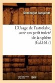 L'Usage de l'Astrolabe, Avec Un Petit Traicté de la Sphère, (Éd.1617)