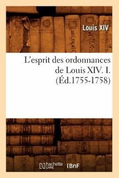 L'Esprit Des Ordonnances de Louis XIV. I. (Éd.1755-1758) - Louis Xiv