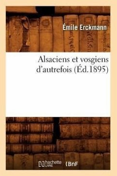 Alsaciens Et Vosgiens d'Autrefois (Éd.1895) - Erckmann, Émile