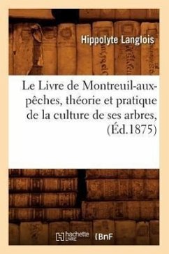 Le Livre de Montreuil-Aux-Pêches, Théorie Et Pratique de la Culture de Ses Arbres, (Éd.1875) - Langlois, Hippolyte