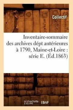 Inventaire-Sommaire Des Archives Dépt Antérieures À 1790, Maine-Et-Loire: Série E. (Éd.1863) - Collectif