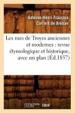 Les Rues de Troyes Anciennes Et Modernes: Revue Étymologique Et Historique, Avec Un Plan (Éd.1857)