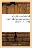 Mobilier Scolaire Et Matériel d'Enseignement. (Éd.1879-1898)