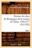 Histoire Des Ducs de Bourgogne de la Maison de Valois, 1364-1477. [Tome 1] (Éd.1826)