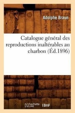 Catalogue Général Des Reproductions Inaltérables Au Charbon (Éd.1896) - Braun, Adolphe