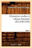 Glossarium Mediae Et Infimae Latinitatis. Tome 7 (Éd.1840-1850)
