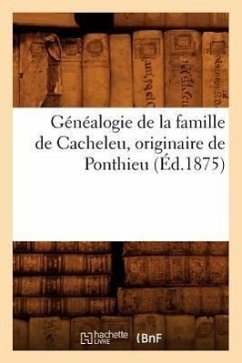 Généalogie de la Famille de Cacheleu, Originaire de Ponthieu (Éd.1875) - Sans Auteur