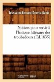 Notices Pour Servir À l'Histoire Littéraire Des Troubadours (Éd.1835)