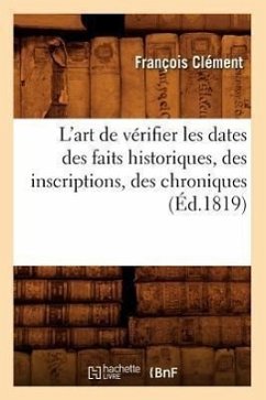 L'Art de Vérifier Les Dates Des Faits Historiques, Des Inscriptions, Des Chroniques (Éd.1819) - Clément, François