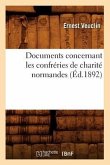 Documents Concernant Les Confréries de Charité Normandes (Éd.1892)