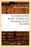 Le Monde Invisible Dévoilé Révélations Du Microscope (2e Éd.) (Éd.1880)