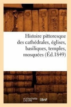 Histoire Pittoresque Des Cathédrales, Églises, Basiliques, Temples, Mosquées, (Éd.1849) - Sans Auteur