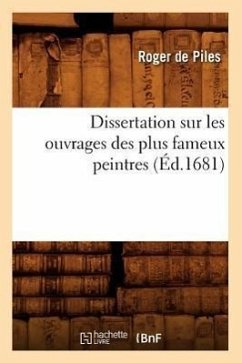 Dissertation Sur Les Ouvrages Des Plus Fameux Peintres (Éd.1681) - De Piles, Roger