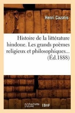 Histoire de la Littérature Hindoue. Les Grands Poèmes Religieux Et Philosophiques (Éd.1888) - Cazalis, Henri