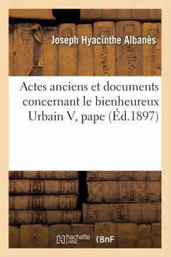 Actes Anciens Et Documents Concernant Le Bienheureux Urbain V, Pape (Éd.1897) - Sans Auteur