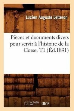 Pièces et documents divers pour servir à l'histoire de la Corse. T1 (Éd.1891) - Sans Auteur