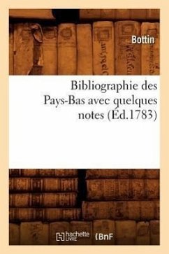 Bibliographie Des Pays-Bas Avec Quelques Notes (Éd.1783) - Sans Auteur