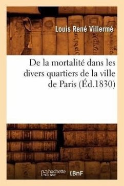 de la Mortalité Dans Les Divers Quartiers de la Ville de Paris (Éd.1830) - Villermé, Louis René