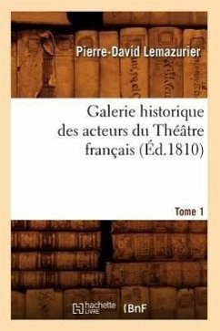 Galerie Historique Des Acteurs Du Théâtre Français. Tome 1 (Éd.1810) - Lemazurier, Pierre-David