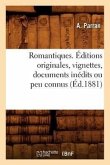 Romantiques. Éditions Originales, Vignettes, Documents Inédits Ou Peu Connus (Éd.1881)