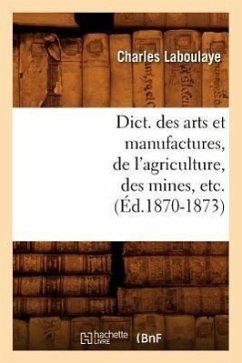 Dict. Des Arts Et Manufactures, de l'Agriculture, Des Mines, Etc. (Éd.1870-1873) - Laboulaye, Charles