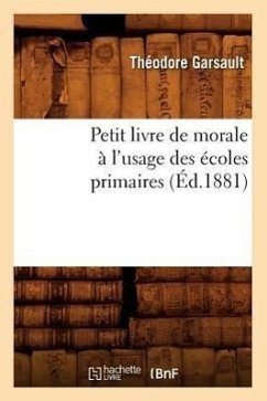 Petit Livre de Morale À l'Usage Des Écoles Primaires, (Éd.1881) - Garsault, Théodore