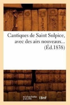 Cantiques de Saint Sulpice, Avec Des Airs Nouveaux (Éd.1838) - Sans Auteur