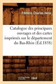 Catalogue Des Principaux Ouvrages Et Des Cartes Imprimés Sur Le Département Du Bas-Rhin, (Éd.1858)