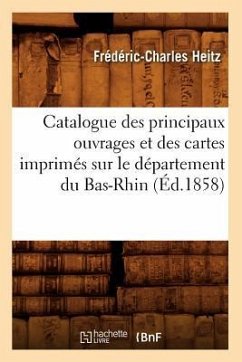 Catalogue Des Principaux Ouvrages Et Des Cartes Imprimés Sur Le Département Du Bas-Rhin, (Éd.1858) - Heitz, Frédéric-Charles