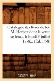 Catalogue Des Livres de Feu M. Herbert Dont La Vente Se Fera Le Lundi 3 Juillet 1758 (Éd.1758)