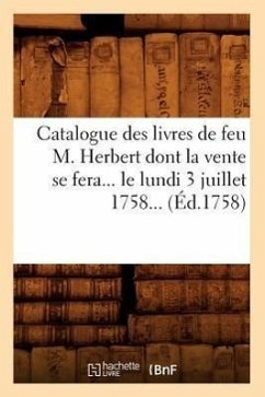 Catalogue Des Livres de Feu M. Herbert Dont La Vente Se Fera Le Lundi 3 Juillet 1758 (Éd.1758) - Sans Auteur