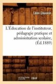L'Éducation de l'Instituteur, Pédagogie Pratique Et Administration Scolaire, (Éd.1889)