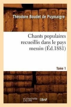 Chants Populaires Recueillis Dans Le Pays Messin. Tome 1 (Éd.1881) - Sans Auteur