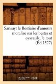 Sansuyt Le Bestiaire d'Amours Moralise Sur Les Bestes Et Oyseaulx, Le Tout (Éd.1527)