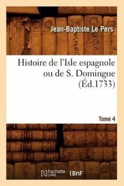 Histoire de l'Isle Espagnole Ou de S. Domingue. Tome 4 (Éd.1733) - Le Pers, Jean-Baptiste