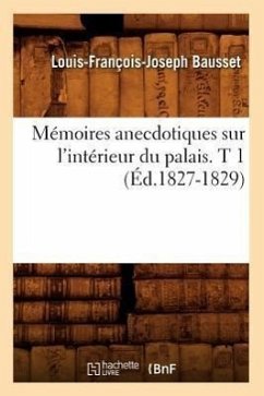 Mémoires Anecdotiques Sur l'Intérieur Du Palais. T 1 (Éd.1827-1829) - Bausset, Louis-François-Joseph