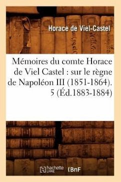 Mémoires Du Comte Horace de Viel Castel: Sur Le Règne de Napoléon III (1851-1864). 5 (Éd.1883-1884) - De Viel-Castel, Horace