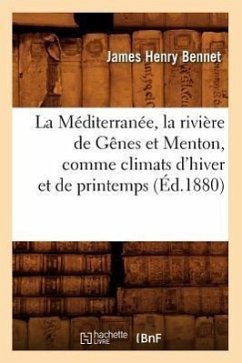 La Méditerranée, La Rivière de Gênes Et Menton, Comme Climats d'Hiver Et de Printemps (Éd.1880) - Bennet, James Henry