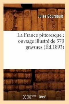 La France Pittoresque: Ouvrage Illustré de 370 Gravures (Éd.1893) - Gourdault, Jules
