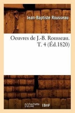 Oeuvres de J.-B. Rousseau. T. 4 (Éd.1820) - Rousseau, Jean-Baptiste